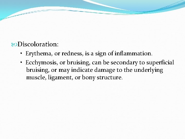  Discoloration: • Erythema, or redness, is a sign of inflammation. • Ecchymosis, or
