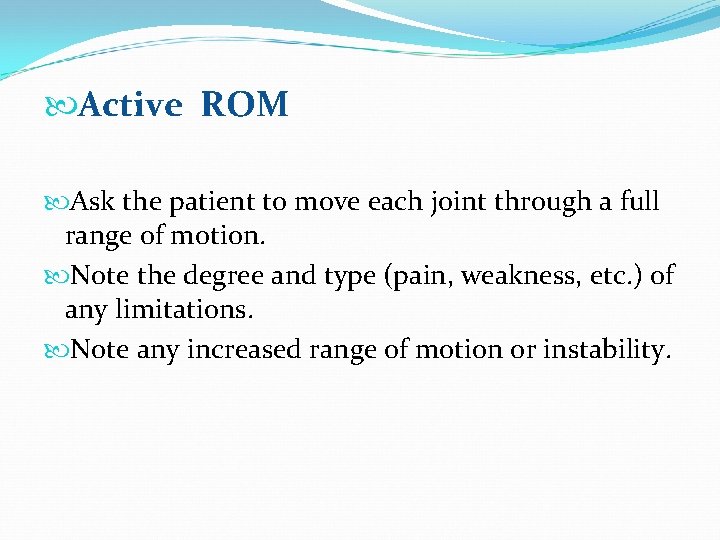  Active ROM Ask the patient to move each joint through a full range