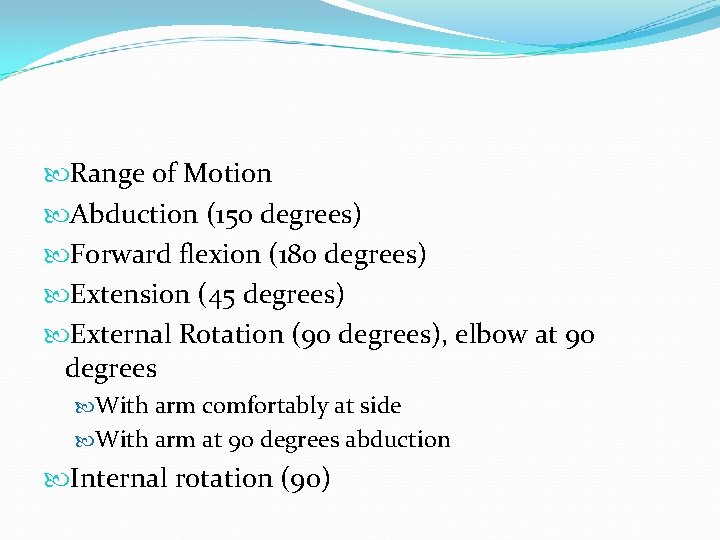  Range of Motion Abduction (150 degrees) Forward flexion (180 degrees) Extension (45 degrees)