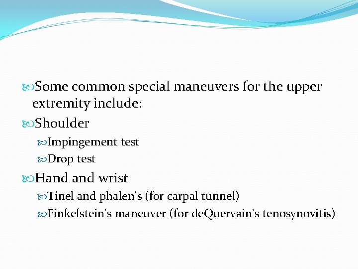  Some common special maneuvers for the upper extremity include: Shoulder Impingement test Drop