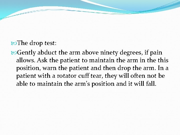  The drop test: Gently abduct the arm above ninety degrees, if pain allows.