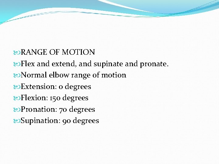 RANGE OF MOTION Flex and extend, and supinate and pronate. Normal elbow range