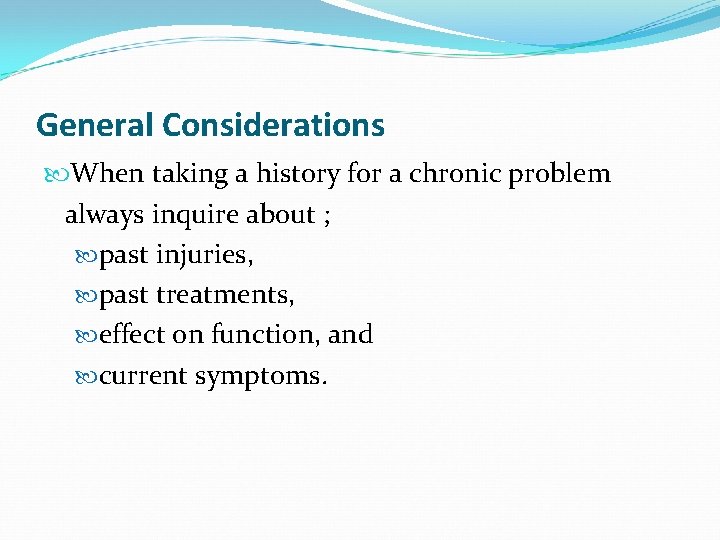 General Considerations When taking a history for a chronic problem always inquire about ;