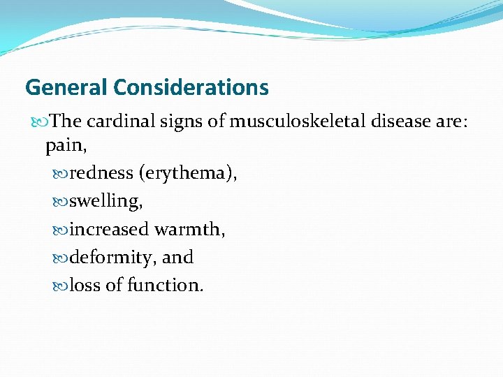 General Considerations The cardinal signs of musculoskeletal disease are: pain, redness (erythema), swelling, increased