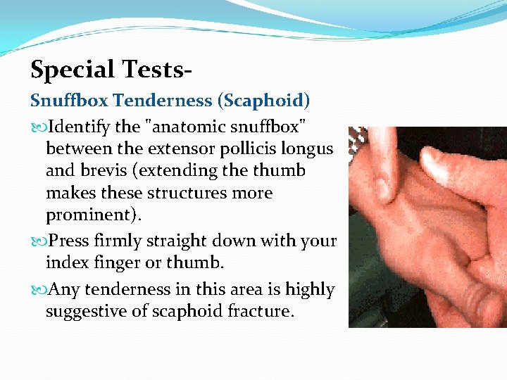 Special Tests. Snuffbox Tenderness (Scaphoid) Identify the "anatomic snuffbox" between the extensor pollicis longus