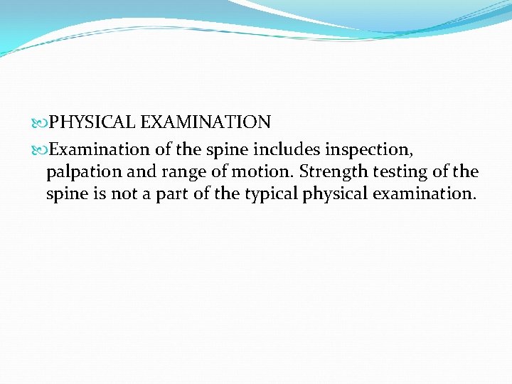  PHYSICAL EXAMINATION Examination of the spine includes inspection, palpation and range of motion.