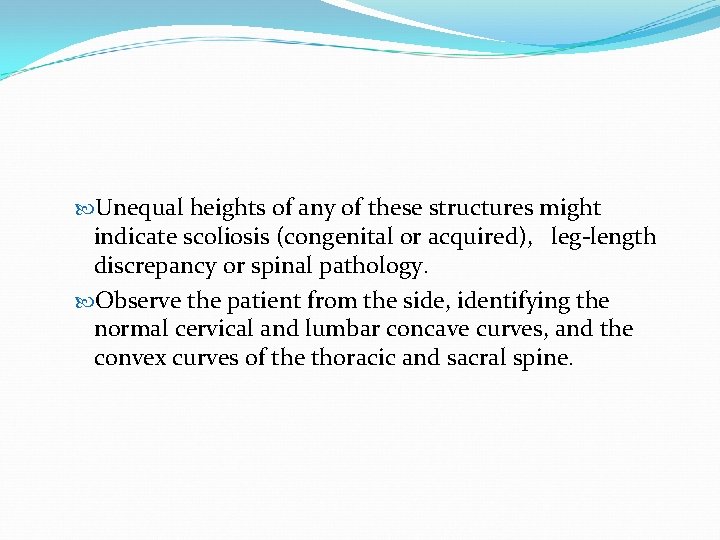  Unequal heights of any of these structures might indicate scoliosis (congenital or acquired),