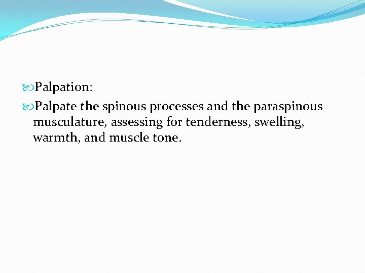  Palpation: Palpate the spinous processes and the paraspinous musculature, assessing for tenderness, swelling,