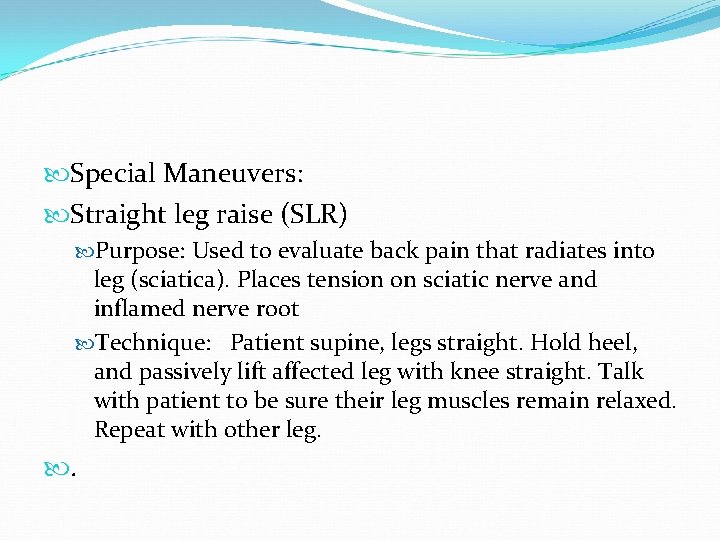  Special Maneuvers: Straight leg raise (SLR) Purpose: Used to evaluate back pain that