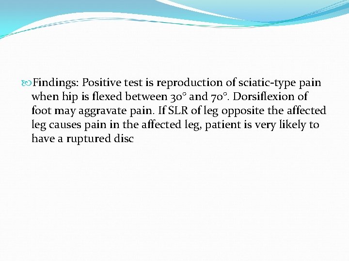  Findings: Positive test is reproduction of sciatic-type pain when hip is flexed between
