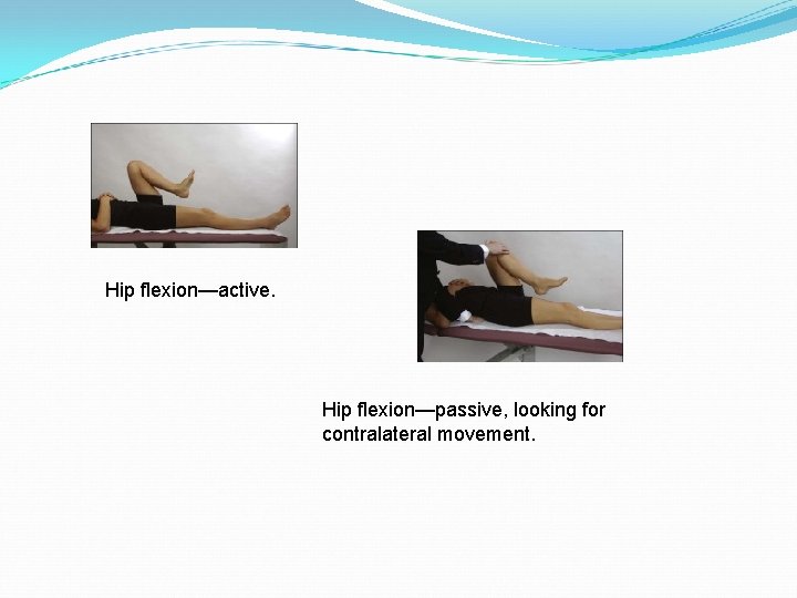 Hip flexion—active. Hip flexion—passive, looking for contralateral movement. 