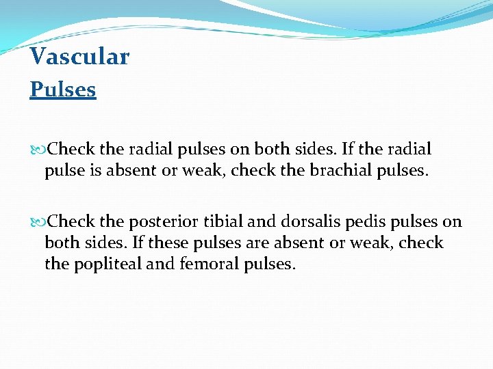 Vascular Pulses Check the radial pulses on both sides. If the radial pulse is