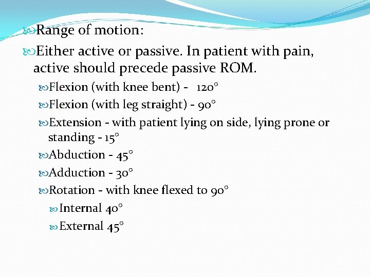  Range of motion: Either active or passive. In patient with pain, active should