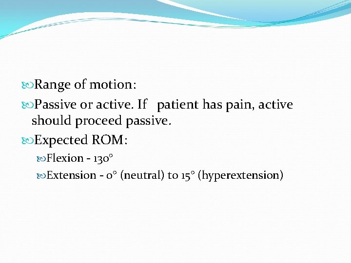  Range of motion: Passive or active. If patient has pain, active should proceed