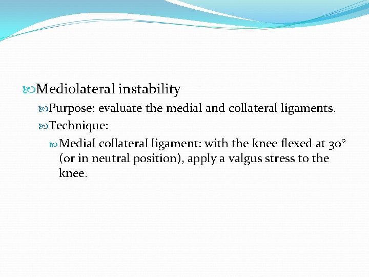  Mediolateral instability Purpose: evaluate the medial and collateral ligaments. Technique: Medial collateral ligament: