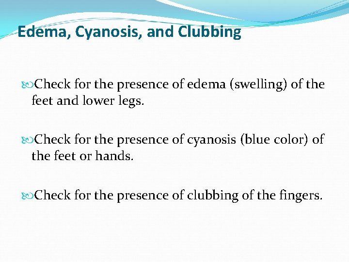 Edema, Cyanosis, and Clubbing Check for the presence of edema (swelling) of the feet