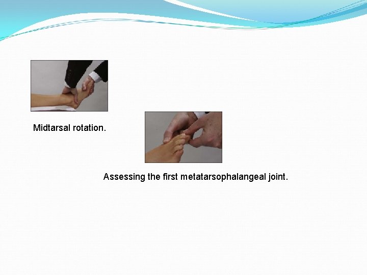 Midtarsal rotation. Assessing the first metatarsophalangeal joint. 