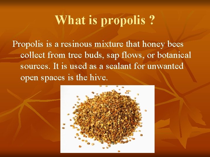 What is propolis ? Propolis is a resinous mixture that honey bees collect from