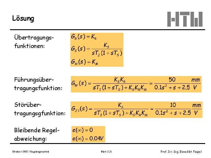 Lösung Übertragungsfunktionen: Führungsübertragungsfunktion: Störübertragungsgfunktion: Bleibende Regelabweichung: Oktober 2002 / Regelungstechnik Blatt 2. 21 Prof.