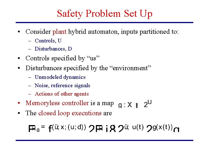 Safety Problem Set Up • Consider plant hybrid automaton, inputs partitioned to: – Controls,
