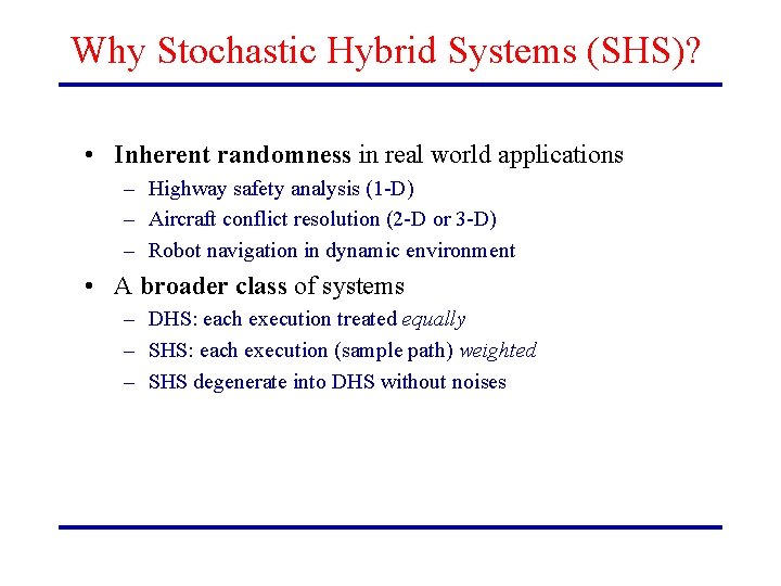 Why Stochastic Hybrid Systems (SHS)? • Inherent randomness in real world applications – Highway