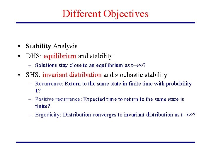 Different Objectives • Stability Analysis • DHS: equilibrium and stability – Solutions stay close