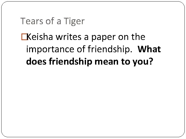 Tears of a Tiger �Keisha writes a paper on the importance of friendship. What