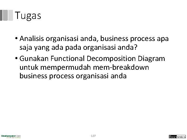 Tugas • Analisis organisasi anda, business process apa saja yang ada pada organisasi anda?