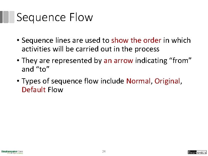 Sequence Flow • Sequence lines are used to show the order in which activities