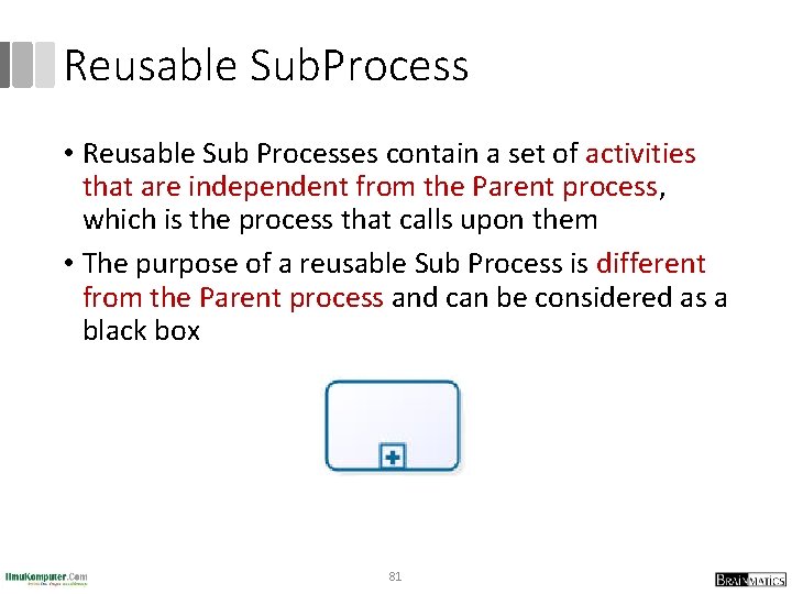 Reusable Sub. Process • Reusable Sub Processes contain a set of activities that are