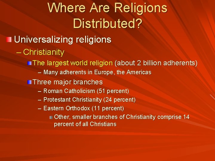 Where Are Religions Distributed? Universalizing religions – Christianity The largest world religion (about 2