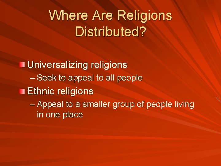 Where Are Religions Distributed? Universalizing religions – Seek to appeal to all people Ethnic