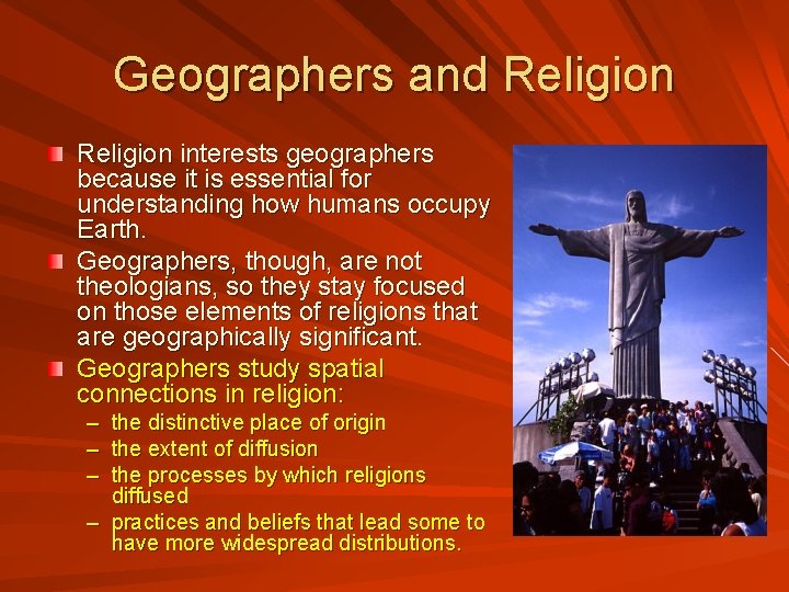 Geographers and Religion interests geographers because it is essential for understanding how humans occupy