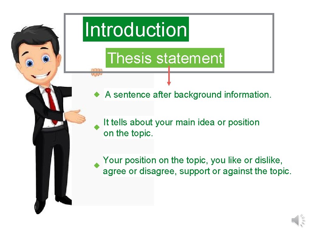 Introduction Thesis statement A sentence after background information. It tells about your main idea