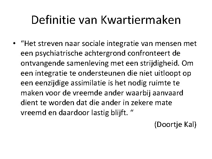 Definitie van Kwartiermaken • “Het streven naar sociale integratie van mensen met een psychiatrische