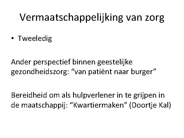Vermaatschappelijking van zorg • Tweeledig Ander perspectief binnen geestelijke gezondheidszorg: “van patiënt naar burger”