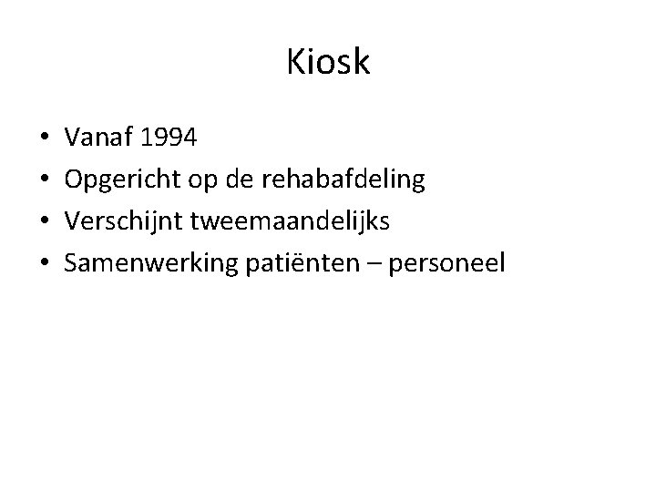 Kiosk • • Vanaf 1994 Opgericht op de rehabafdeling Verschijnt tweemaandelijks Samenwerking patiënten –