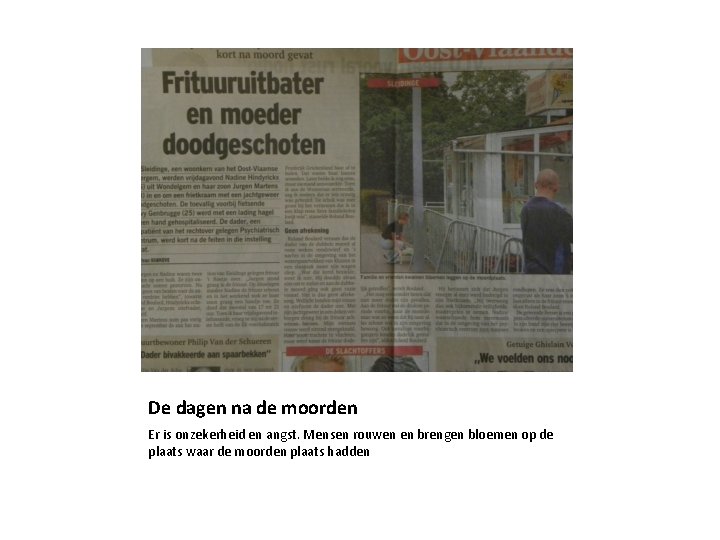De dagen na de moorden Er is onzekerheid en angst. Mensen rouwen en brengen
