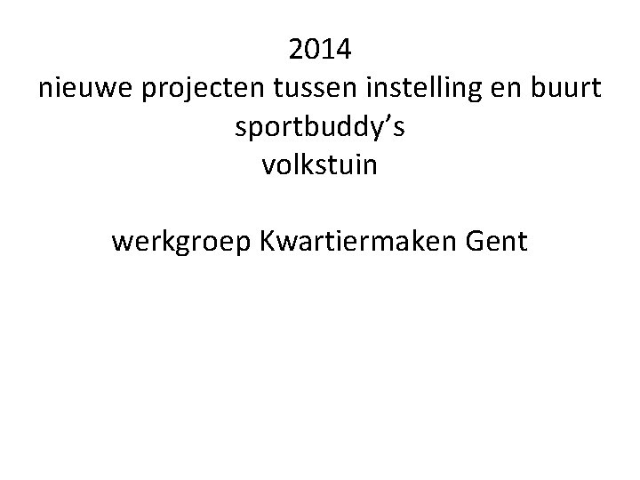 2014 nieuwe projecten tussen instelling en buurt sportbuddy’s volkstuin werkgroep Kwartiermaken Gent 