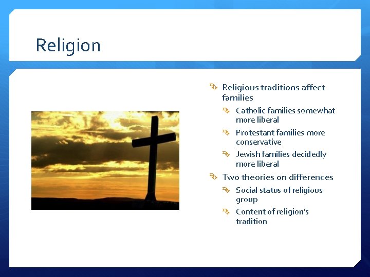 Religion Religious traditions affect families Catholic families somewhat more liberal Protestant families more conservative