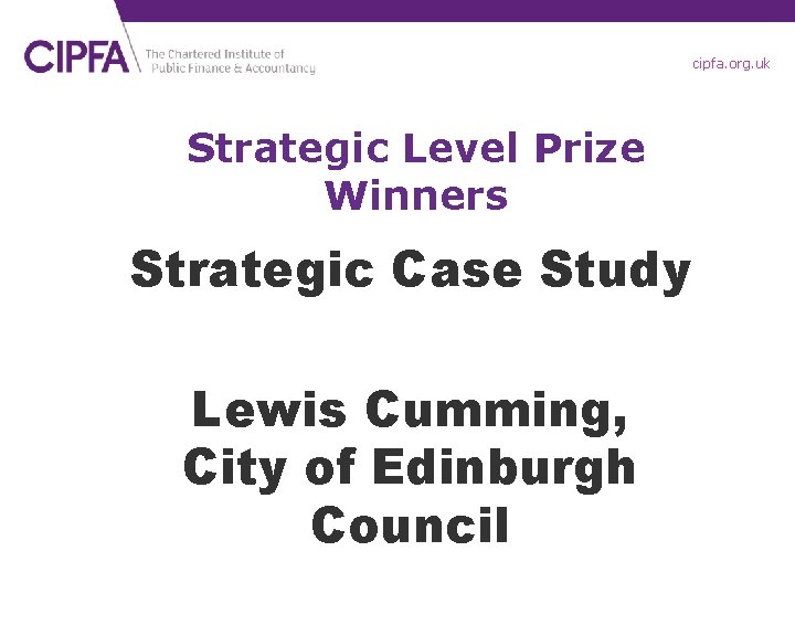 cipfa. org. uk Strategic Level Prize Winners Strategic Case Study Lewis Cumming, City of