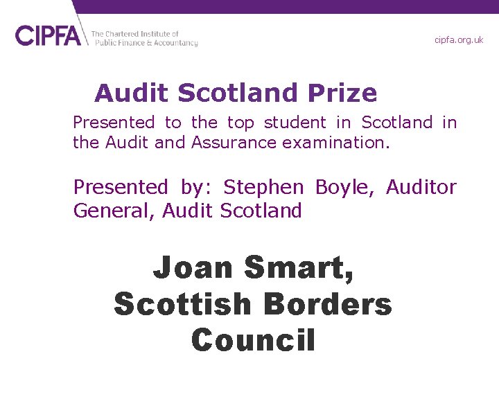 cipfa. org. uk Audit Scotland Prize Presented to the top student in Scotland in