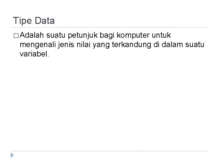Tipe Data � Adalah suatu petunjuk bagi komputer untuk mengenali jenis nilai yang terkandung