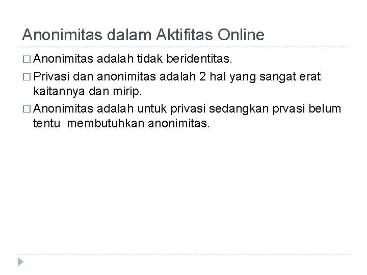 Anonimitas dalam Aktifitas Online � Anonimitas adalah tidak beridentitas. � Privasi dan anonimitas adalah