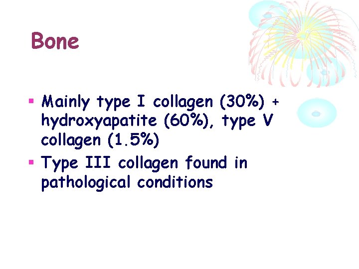 Bone Mainly type I collagen (30%) + hydroxyapatite (60%), type V collagen (1. 5%)