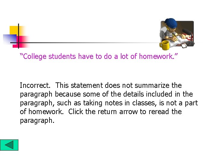 “College students have to do a lot of homework. ” Incorrect. This statement does “College students have to do a lot of homework. ” Incorrect. This statement does