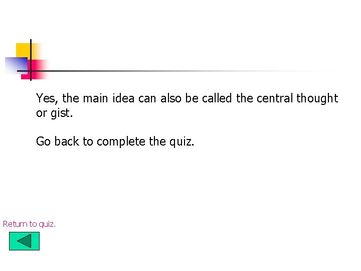 Yes, the main idea can also be called the central thought or gist. Go Yes, the main idea can also be called the central thought or gist. Go