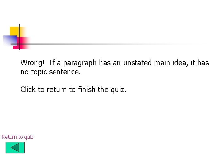 Wrong! If a paragraph has an unstated main idea, it has no topic sentence. Wrong! If a paragraph has an unstated main idea, it has no topic sentence.