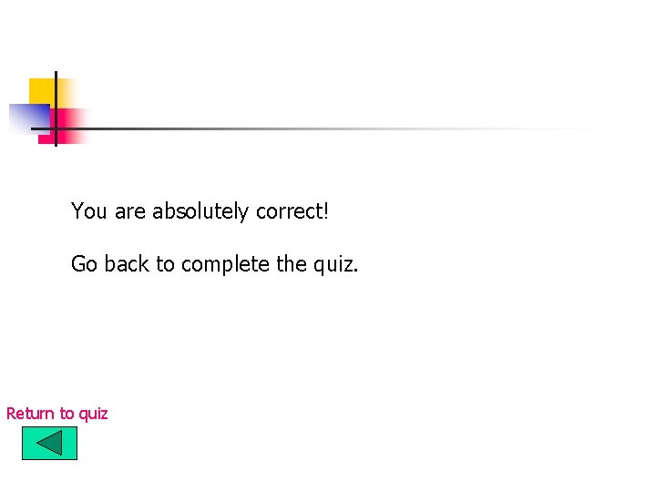 You are absolutely correct! Go back to complete the quiz. Return to quiz You are absolutely correct! Go back to complete the quiz. Return to quiz