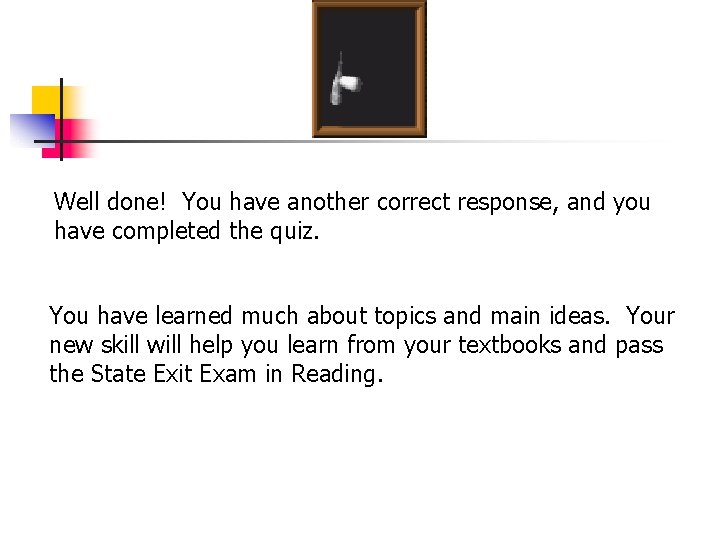 Well done! You have another correct response, and you have completed the quiz. You Well done! You have another correct response, and you have completed the quiz. You